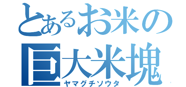 とあるお米の巨大米塊（ヤマグチソウタ）