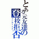 とある元友達の登校拒否Ⅱ（インデックス）