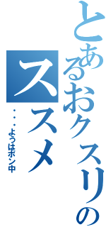 とあるおクスリのススメ（・・・ようはポン中）