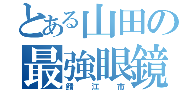 とある山田の最強眼鏡（鯖江市）