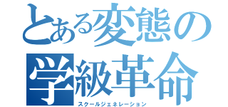 とある変態の学級革命（スクールジェネレーション）