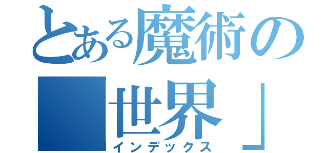 とある魔術の「世界」（インデックス）