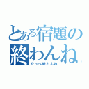 とある宿題の終わんね（やっべ終わんね）