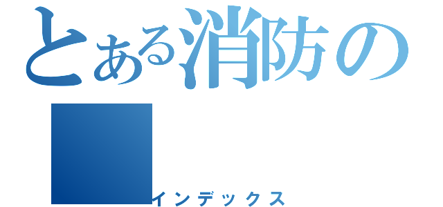 とある消防の（インデックス）