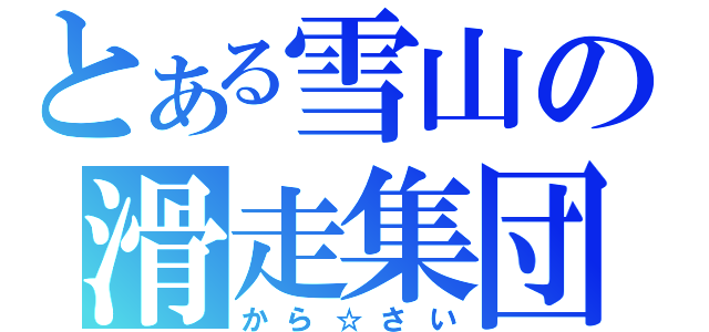 とある雪山の滑走集団（から☆さい）