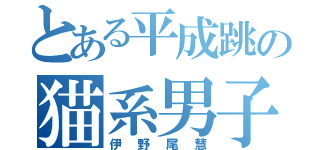 とある平成跳の猫系男子（伊野尾慧）