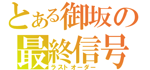 とある御坂の最終信号（ラストオーダー）