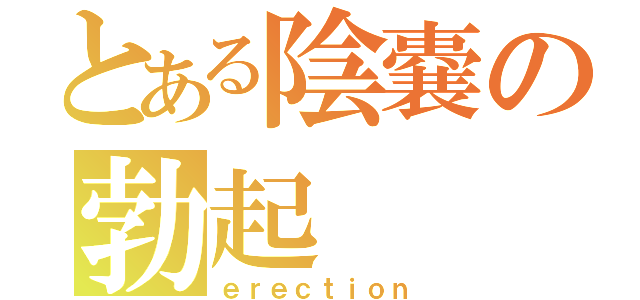 とある陰嚢の勃起（ｅｒｅｃｔｉｏｎ）