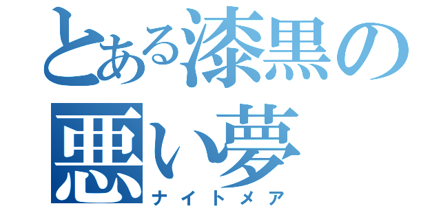 とある漆黒の悪い夢（ナイトメア）