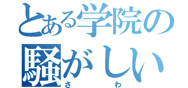 とある学院の騒がしいアイドル（さわ）