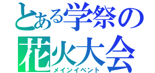 とある学祭の花火大会（メインイベント）