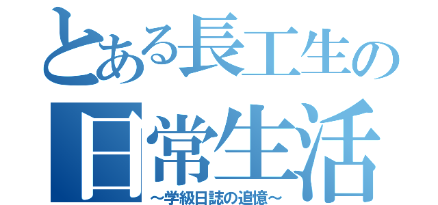 とある長工生の日常生活（～学級日誌の追憶～）