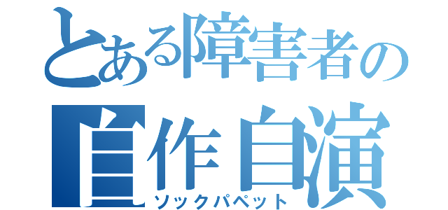 とある障害者の自作自演（ソックパペット）