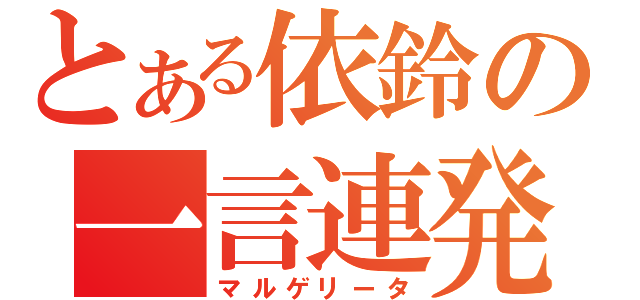 とある依鈴の一言連発（マルゲリータ）