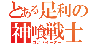 とある足利の神喰戦士（ゴッドイーター）