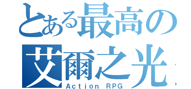 とある最高の艾爾之光（Ａｃｔｉｏｎ ＲＰＧ）