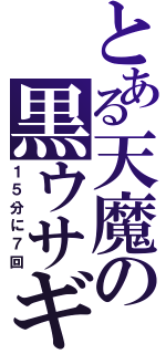 とある天魔の黒ウサギ（１５分に７回）