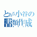 とある小谷の書類作成（ぎぞう）