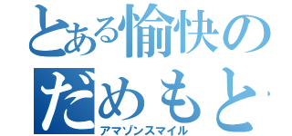 とある愉快のだめもと（アマゾンスマイル）