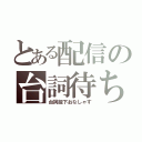 とある配信の台詞待ち（台詞投下おなしゃす）