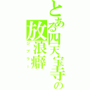 とある四天宝寺の放浪癖（ジブラー）