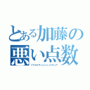 とある加藤の悪い点数（イマカケザンレンシュウチュウ）