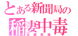 とある新聞局の稲妻中毒（佐藤希海）