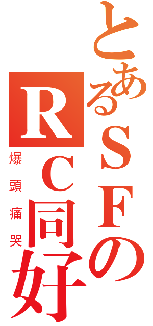 とあるＳＦのＲＣ同好會（爆頭痛哭）