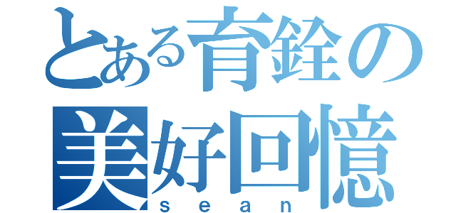 とある育銓の美好回憶（ｓｅａｎ）