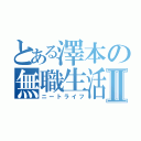 とある澤本の無職生活Ⅱ（ニートライフ）