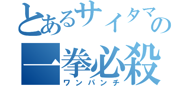 とあるサイタマの一拳必殺（ワンパンチ）