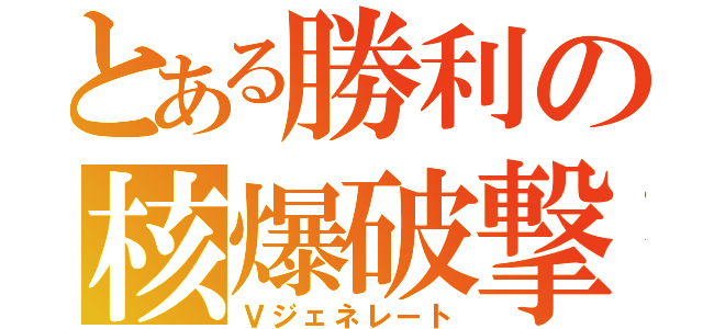 とある勝利の核爆破撃（Ｖジェネレート）