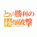 とある勝利の核爆破撃（Ｖジェネレート）