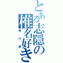 とある志隠の椎名好き（俺の嫁）