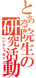 とある院生の研究活動（いいんじゃね☆）