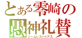 とある零崎の愚神礼賛（シームレスバイアス）