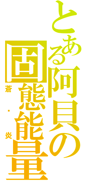 とある阿貝の固態能量（蒼☓炎）