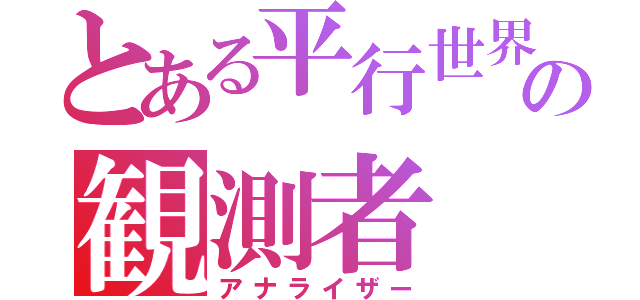 とある平行世界の観測者（アナライザー）