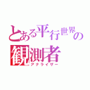 とある平行世界の観測者（アナライザー）