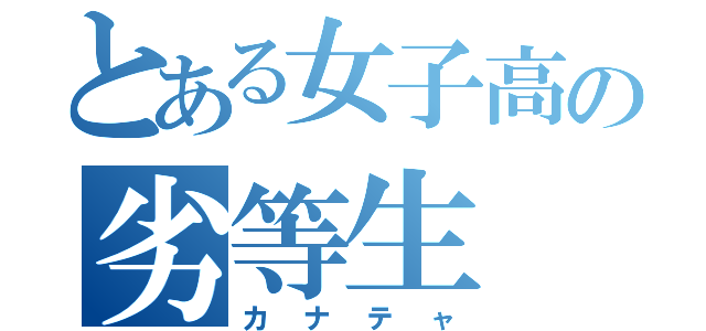 とある女子高の劣等生（カナテャ）