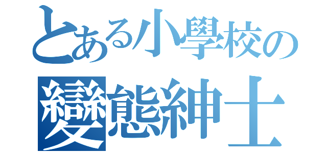 とある小學校の變態紳士（）