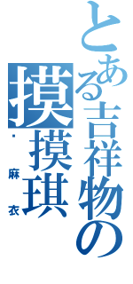 とある吉祥物の摸摸琪Ⅱ（苏麻衣）