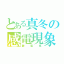 とある真冬の感電現象（静電気）