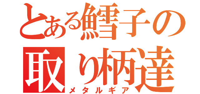 とある鱈子の取り柄達（メタルギア）