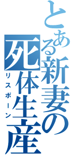 とある新妻の死体生産（リスポーン）