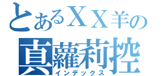 とあるＸＸ羊の真蘿莉控！？（インデックス）