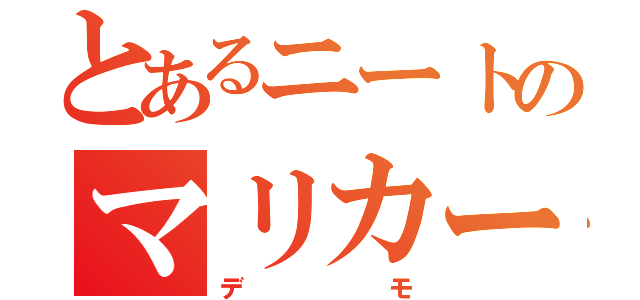 とあるニートのマリカー伝説（デモ）