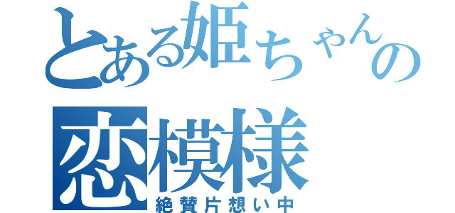 とある姫ちゃんの恋模様（絶賛片想い中）