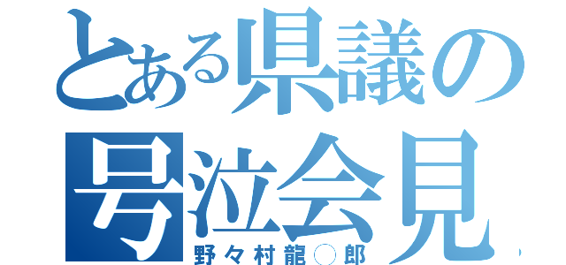 とある県議の号泣会見（野々村龍◯郎）