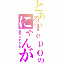 とあるＴｅｐｏｄｏｎｎのにゃんが怖い（事実ですから）